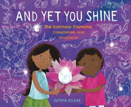 And Yet You Shine: The Kohinoor Diamond, Colonization, and Resistance by Supriya Kelkar 9781536228298