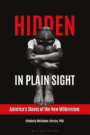 Hidden in Plain Sight: America's Slaves of the New Millennium by Kimberly Mehlman-Orozco 9781440854033