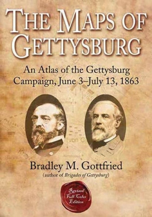 The Maps of Gettysburg: An Atlas of the Gettysburg Campaign, June 3-July 13, 1863 by Bradley M. Gottfried 9781932714821