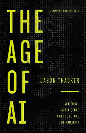 The Age of AI: Artificial Intelligence and the Future of Humanity by Jason Thacker 9780310357643