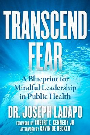 Transcend Fear: A Blueprint for Mindful Leadership in Public Health by Joseph Ladapo 9781510774711