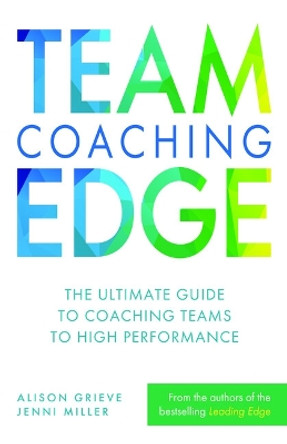 Team Coaching Edge: The ultimate guide to coaching teams to high performance by Alison Grieve 9781788605847