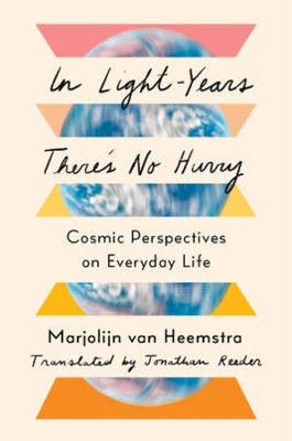 In Light-Years There's No Hurry: Cosmic Perspectives on Everyday Life by Marjolijn van Heemstra 9781324035695