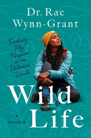 Wild Life: Finding My Purpose in an Untamed World by Rae Wynn-Grant 9781638930402