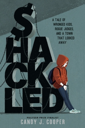 Shackled: A Tale of Wronged Kids, Rogue Judges, and a Town that Looked Away by Candy J. Cooper 9781662620133