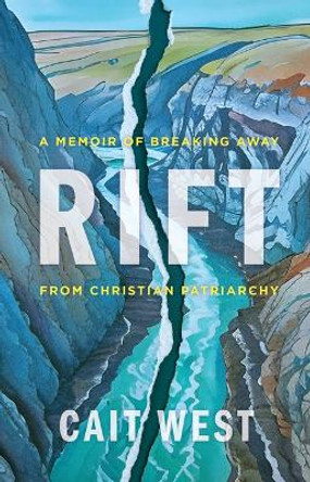 Rift: A Memoir of Breaking Away from Christian Patriarchy by Cait West 9780802883582