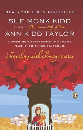 Traveling with Pomegranates: A Mother and Daughter Journey to the Sacred Places of Greece, Turkey, and France by Sue Monk Kidd 9780143117971