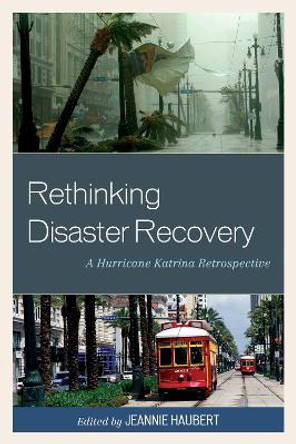 Rethinking Disaster Recovery: A Hurricane Katrina Retrospective by Jeannie Haubert 9781498501200