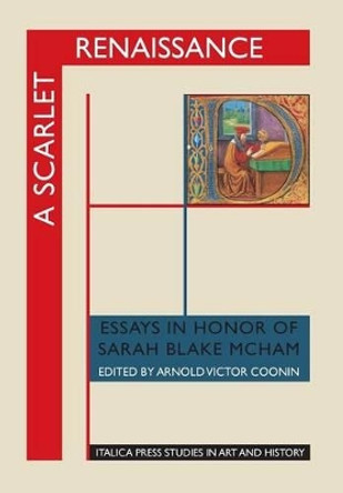A Scarlet Renaissance: Essays in Honor of Sarah Blake McHam by Arnold Victor Coonin 9781599102252