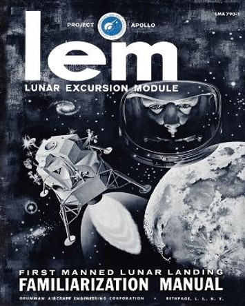 LEM Lunar Excursion Module Familiarization Manual by Grumman Aircraft Engineering Co 9781935700661