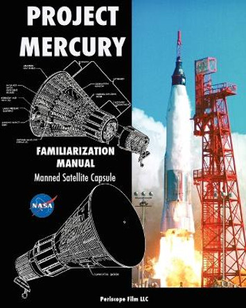 Project Mercury Familiarization Manual Manned Satellite Capsule by NASA 9781935700685