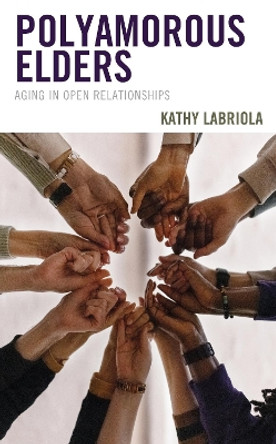 Polyamorous Elders: Aging in Open Relationships by Kathy Labriola 9781538169278