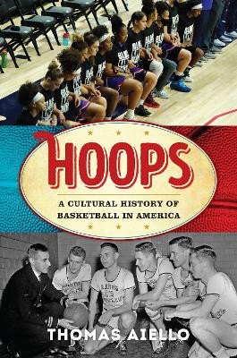 Hoops: A Cultural History of Basketball in America by Thomas Aiello 9781538147115