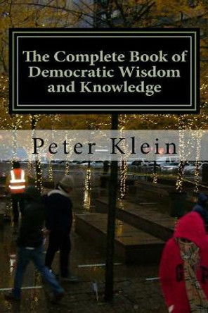 The Complete Book of Democratic Wisdom and Knowledge by Peter Klein 9781544619286