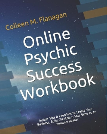 Online Psychic Success Workbook: Insider Tips & Exercises to Create Your Business, Build Clientele & Stay Sane as an Intuitive Practitioner by Colleen M Flanagan 9781688068308