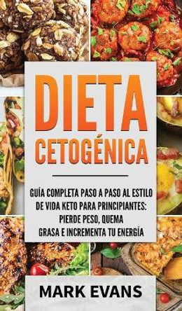 Dieta Cetogenica: Guia completa paso a paso al estilo de vida keto para principiantes - pierde peso, quema grasa e incrementa tu energia (Ketogenic Diet en Espanol/Spanish Book) (Spanish Edition) by Mark Evans 9781087848402