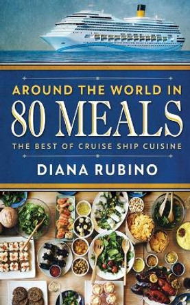 Around The World in 80 Meals: The Best Of Cruise Ship Cuisine by Diana Rubino 9784867524930