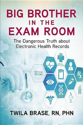 Big Brother in the Exam Room: The Dangerous Truth about Electronic Health Records by Rn Phn 9781592987061