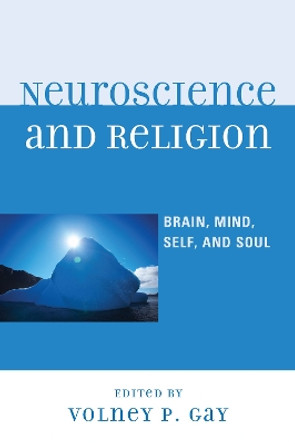 Neuroscience and Religion: Brain, Mind, Self, and Soul by Volney P. Gay 9780739133910