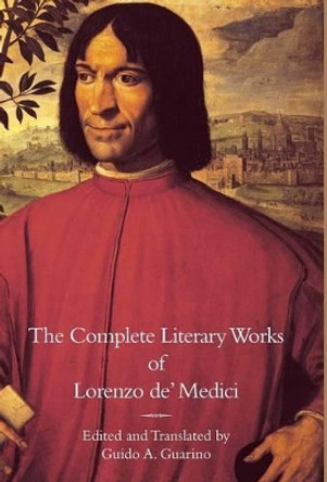 The Complete Literary Works of Lorenzo de' Medici, the Magnificent by Lorenzo De' Medici 9781599102306