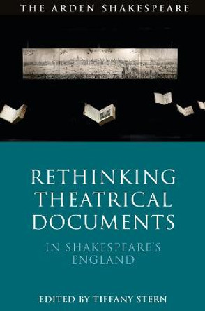 Rethinking Theatrical Documents in Shakespeare's England by Dr Tiffany Stern