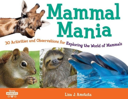 Mammal Mania: 30 Activities and Observations for Exploring the World of Mammals by Lisa J. Amstutz 9781641604369