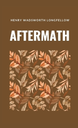 Aftermath by Henry Wadsworth Longfellow 9781628342796