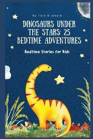 Dinosaurs under the Stars: 25 Bedtime Adventures Bedtime Stories for Kids by Jessie Johnson 9781088221020