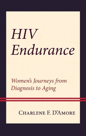 HIV Endurance: Women’s Journeys from Diagnosis to Aging by Charlene F. D'Amore 9781666918618
