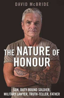 The Nature of Honour: Son, Duty-bound Soldier, Military Lawyer, Truth-teller, Father by David McBride 9781760897994