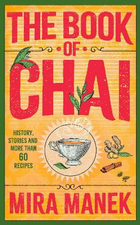 The Book of Chai: History, stories and more than 60 recipes by Mira Manek 9781035402236