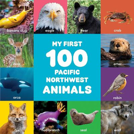 My First 100 Pacific Northwest Animals by Little Bigfoot 9781632175014