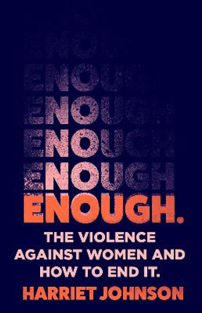 Enough: The Violence Against Women and How to End It by Harriet Johnson