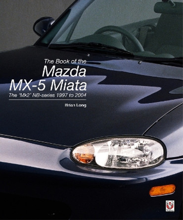 The Book of the Mazda MX-5 Miata: The ‘Mk2’ NB-series 1997 to 2004 by Brian Long 9781787119451