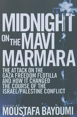 Midnight on the Mavi Marmara: The Attack on the Gaza Freedom Flotilla and How It Changed the Course of the Israel/Palestine Conflict Moustafa Bayoumi 9781608461219