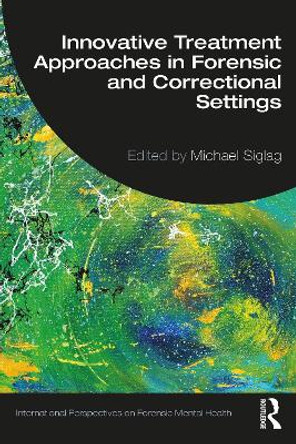 Innovative Treatment Approaches in Forensic and Correctional Settings by Michael Siglag 9781032420387