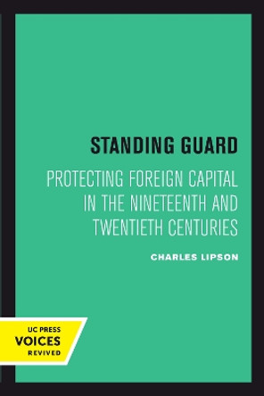 Standing Guard: Protecting Foreign Capital in the Nineteenth and Twentieth Centuries by Charles Lipson 9780520302020