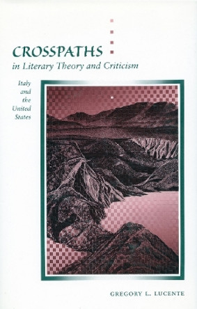Crosspaths in Literary Theory and Criticism: Italy and the United States by Gregory L. Lucente 9780804728300