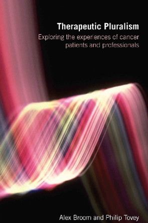 Therapeutic Pluralism: Exploring the Experiences of Cancer Patients and Professionals by Alex Broom 9780415398534