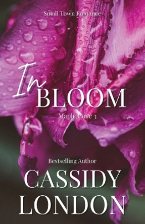 In Bloom: A Student/Teacher, Age Gap, Small Town Romance (Maple Cove Book 3) by Cassidy London 9781777301767