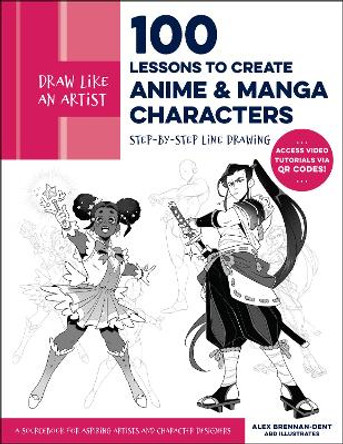 Draw Like an Artist: 100 Lessons to Create Anime and Manga Characters: Step-by-Step Line Drawing - A Sourcebook for Aspiring Artists and Character Designers - Access video tutorials via QR codes!: Volume 8 by Alex Brennan-Dent 9780760385715