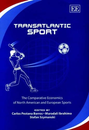 Transatlantic Sport: The Comparative Economics of North American and European Sports by Carlos Pestana Barros 9781840649475 Transatlantic Sport: The Comparative Economics of North American and European Sports by Carlos Pestana Barros 9781840649475