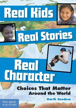 Real Kids, Real Stories, Real Character: Choices That Matter Around the World by Garth Sundem 9781631980268