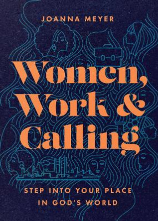 Women, Work, and Calling – Step into Your Place in God`s World by Joanna Meyer 9781514007938