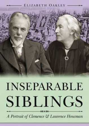 Inseparable Siblings: A Portrait of Clemence and Laurence Housman by Elizabeth Oakley 9781858584409