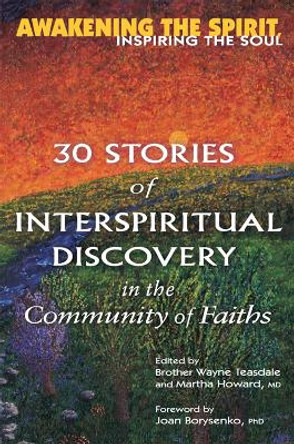 Awakening the Spirit, Inspiring the Soul: 30 Stories of Interspiritual Discovery in the Community of Faiths by Brother Wayne Teasdale 9781681629827