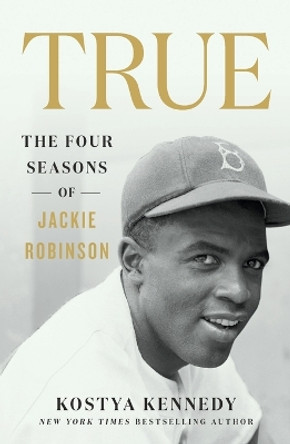 True: The Four Seasons of Jackie Robinson by Kostya Kennedy 9781250782892