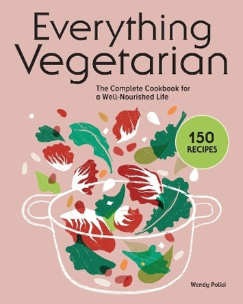 Everything Vegetarian: The Complete Cookbook for a Well-Nourished Life by Wendy Polisi 9781646116508