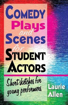 Comedy Plays & Scenes for Student Actors: Short Sketches for Young Performers by Laurie Allen 9781566081771