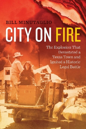 City on Fire: The Explosion that Devastated a Texas Town and Ignited a Historic Legal Battle by Bill Minutaglio 9780292759237